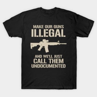 Make Our Guns Illegal We'Ll Call Them Undocumented Ar15 T-Shirt